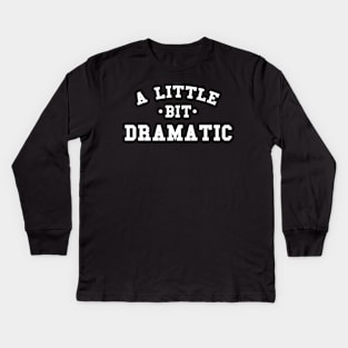 A Little Bit Dramatic Kids Long Sleeve T-Shirt